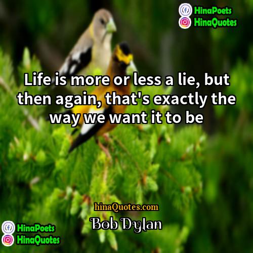 Bob Dylan Quotes | Life is more or less a lie,